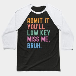 Admit It You'Ll Low Key Miss Me Bruh Baseball T-Shirt